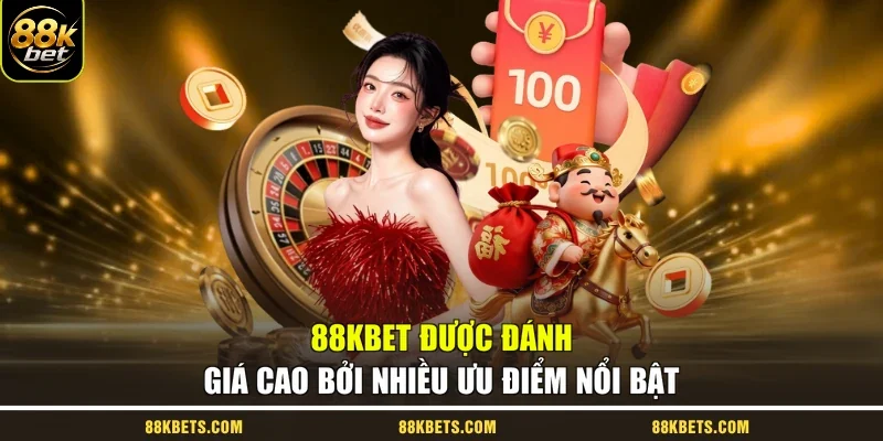 88kbet được đánh giá cao bởi nhiều ưu điểm nổi bật