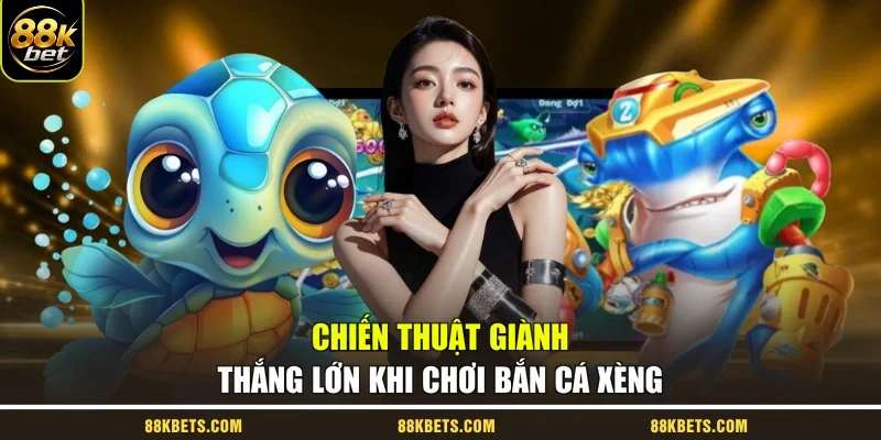 Chiến thuật giành thắng lớn khi chơi bắn cá xèng