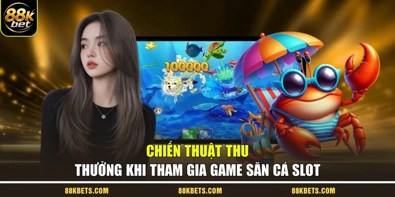 Chiến thuật thu thưởng khi tham gia game săn cá slot