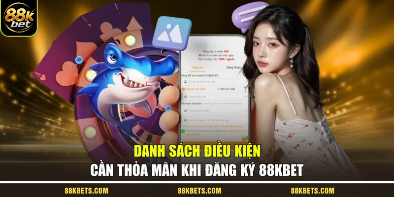 Danh sách điều kiện cần thỏa mãn khi đăng ký 88kbet