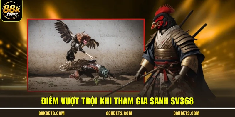 Điểm vượt trội khi tham gia sảnh SV368