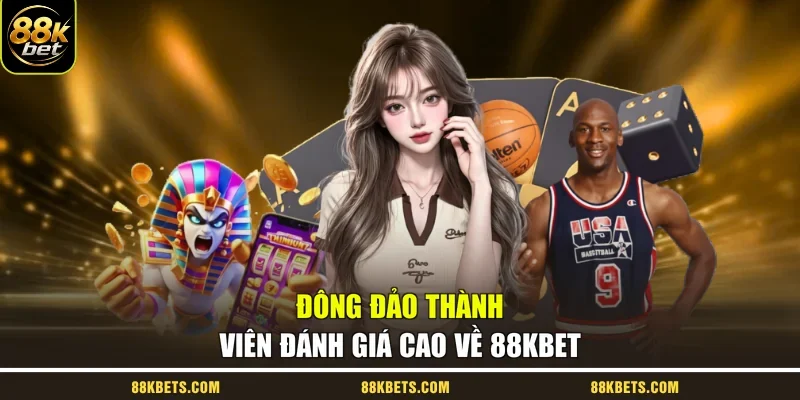 Đông đảo thành viên đánh giá cao về 88kbet