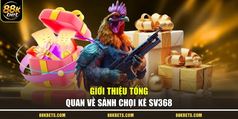 Giới thiệu tổng quan về sảnh chọi kê SV368