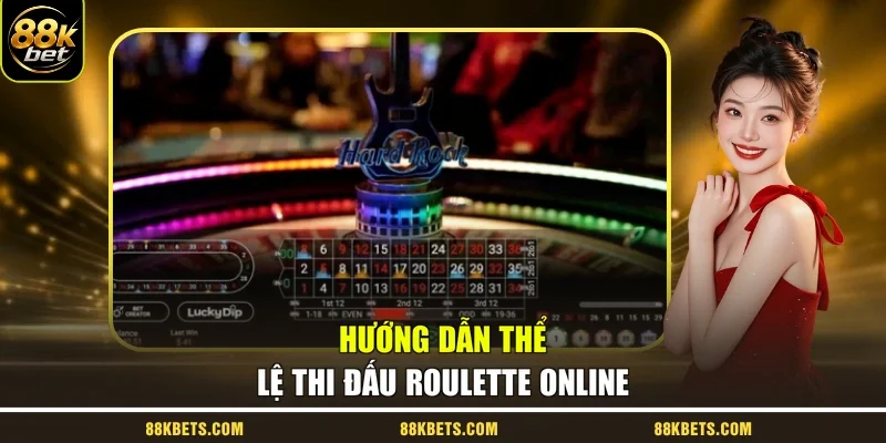 Hướng dẫn thể lệ thi đấu Roulette online