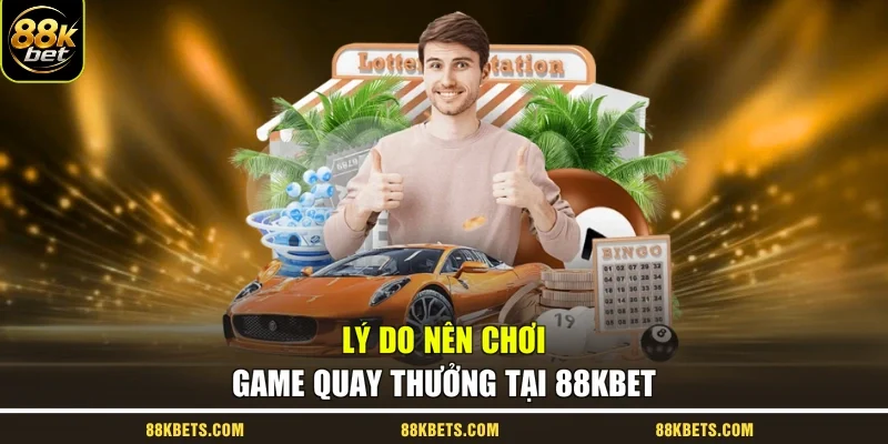 Lý do nên chơi game quay thưởng tại 88KBET