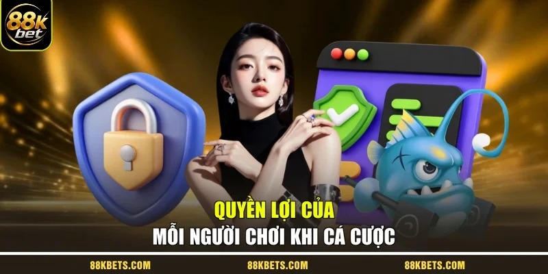 Quyền lợi của mỗi người chơi khi cá cược