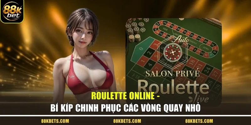 Roulette Online - Bí Kíp Chinh Phục Các Vòng Quay Nhỏ