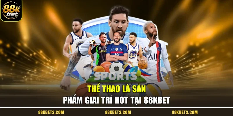 Thể thao là sản phẩm giải trí hot tại 88kbet
