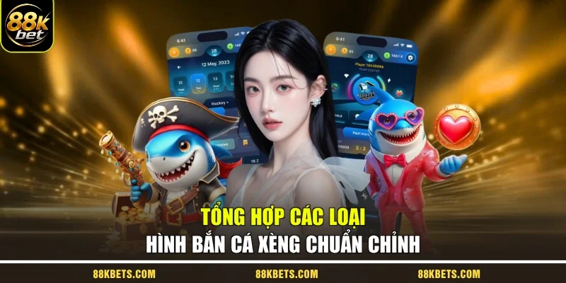Tổng hợp các loại hình bắn cá xèng chuẩn chỉnh
