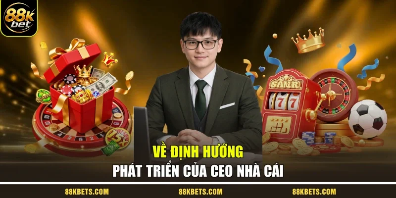 Về định hướng phát triển của CEO nhà cái